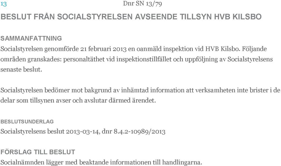 Socialstyrelsen bedömer mot bakgrund av inhämtad information att verksamheten inte brister i de delar som tillsynen avser och avslutar därmed