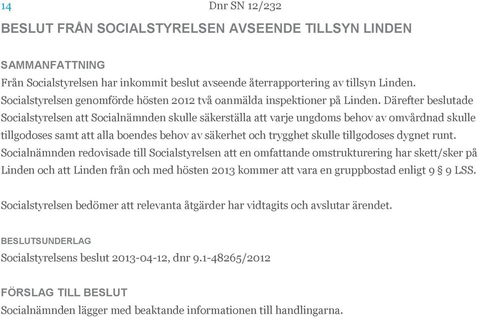 Därefter beslutade Socialstyrelsen att Socialnämnden skulle säkerställa att varje ungdoms behov av omvårdnad skulle tillgodoses samt att alla boendes behov av säkerhet och trygghet skulle tillgodoses