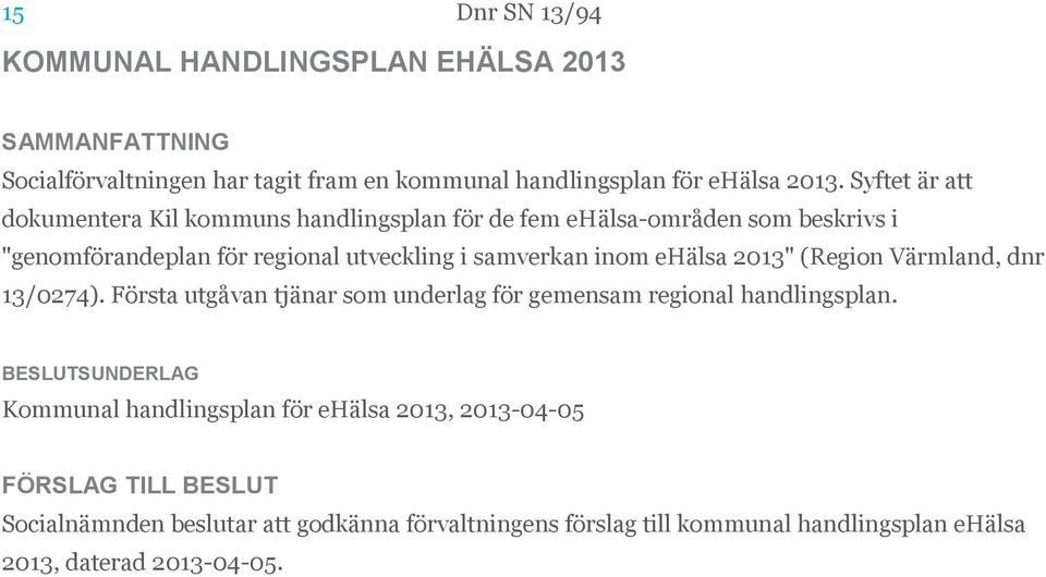 samverkan inom ehälsa 2013" (Region Värmland, dnr 13/0274). Första utgåvan tjänar som underlag för gemensam regional handlingsplan.