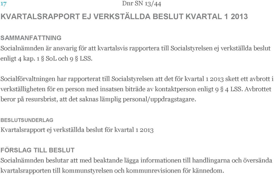 Socialförvaltningen har rapporterat till Socialstyrelsen att det för kvartal 1 2013 skett ett avbrott i verkställigheten för en person med insatsen biträde av kontaktperson