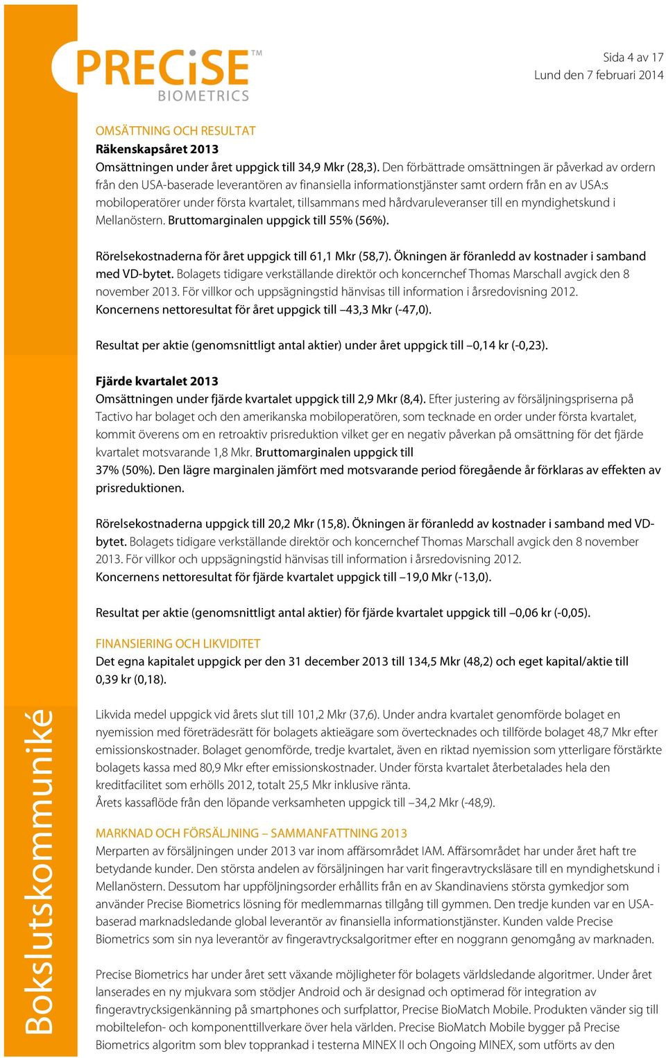 tillsammans med hårdvaruleveranser till en myndighetskund i Mellanöstern. Bruttomarginalen uppgick till 55% (56%). Rörelsekostnaderna för året uppgick till 61,1 Mkr (58,7).