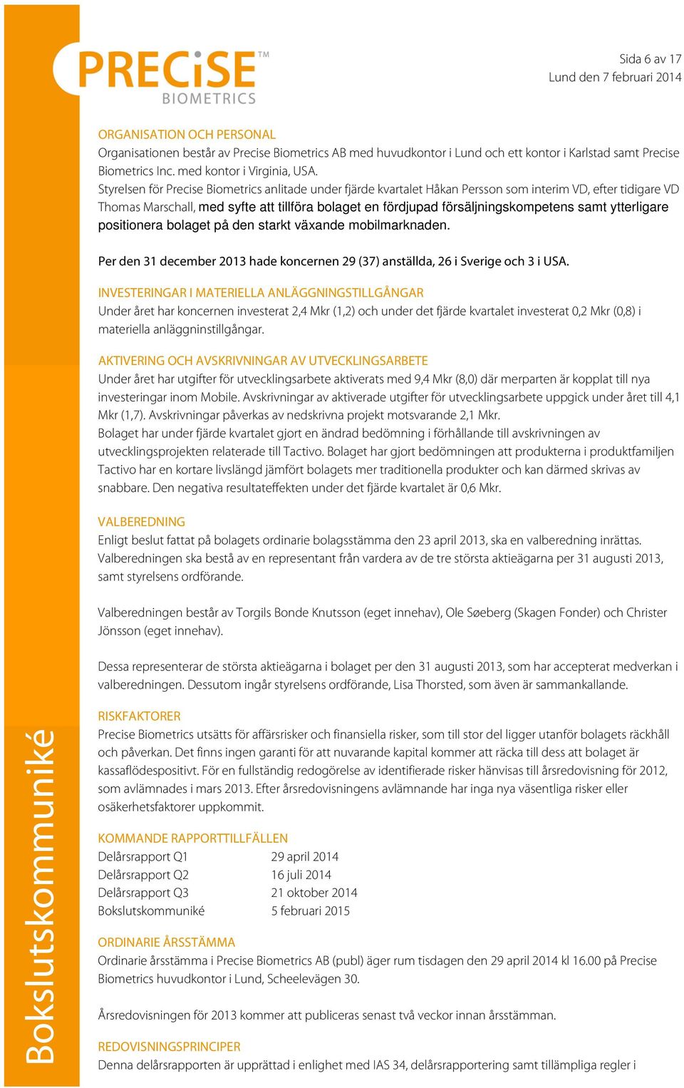 samt ytterligare positionera bolaget på den starkt växande mobilmarknaden. Per den 31 december 2013 hade koncernen 29 (37) anställda, 26 i Sverige och 3 i USA.