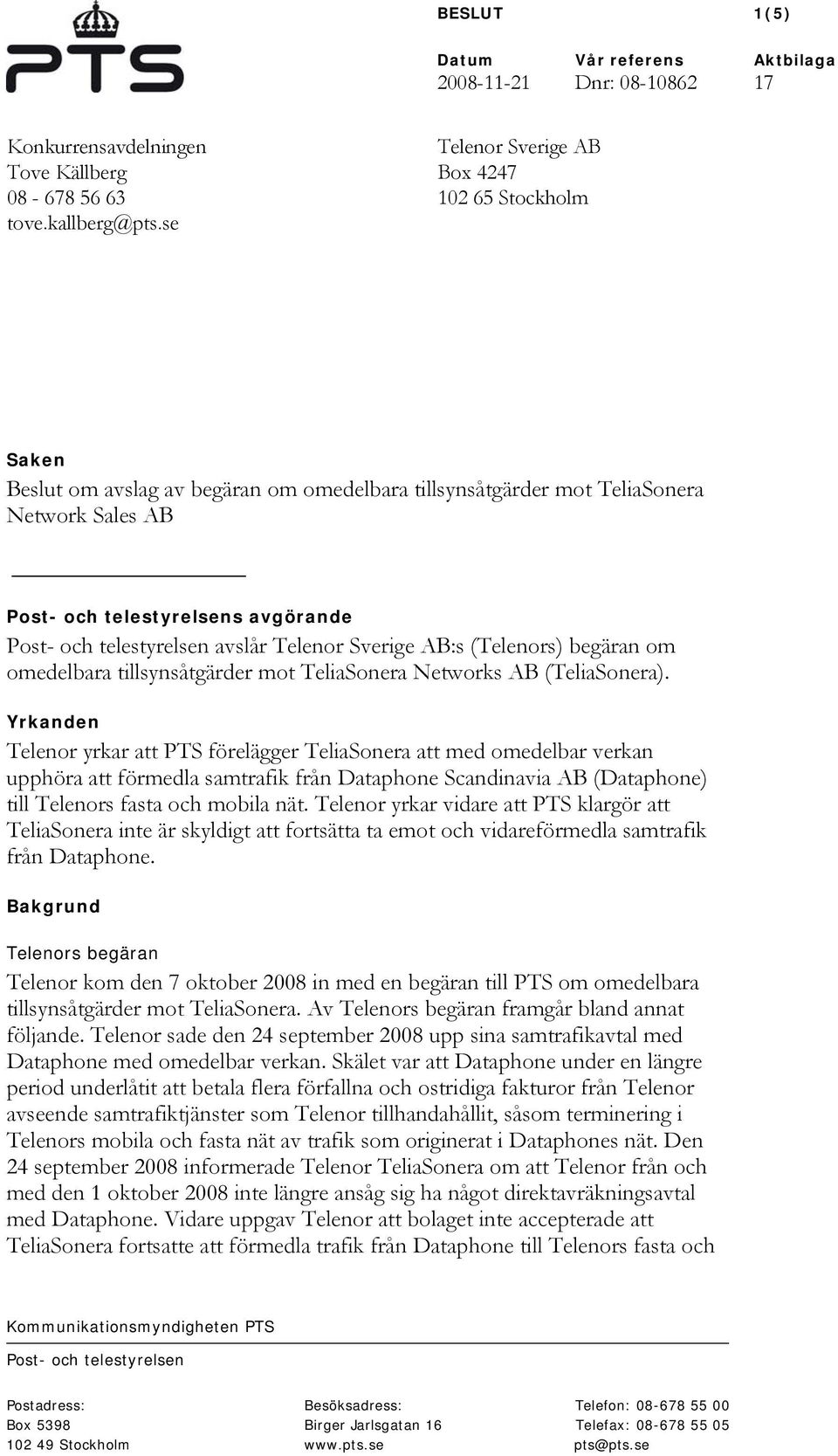 telestyrelsen avslår Telenor Sverige AB:s (Telenors) begäran om omedelbara tillsynsåtgärder mot TeliaSonera Networks AB (TeliaSonera).