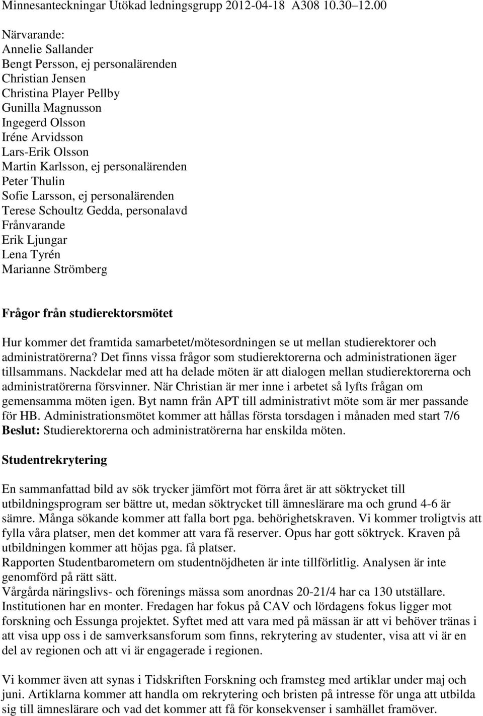 personalärenden Peter Thulin Sofie Larsson, ej personalärenden Terese Schoultz Gedda, personalavd Frånvarande Erik Ljungar Lena Tyrén Marianne Strömberg Frågor från studierektorsmötet Hur kommer det