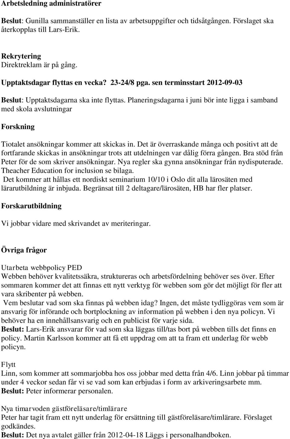 Planeringsdagarna i juni bör inte ligga i samband med skola avslutningar Forskning Tiotalet ansökningar kommer att skickas in.