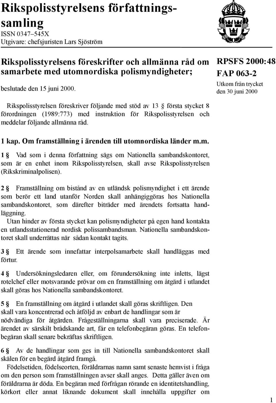 RPSFS 2000:48 FAP 063-2 Utkom från trycket den 30 juni 2000 Rikspolisstyrelsen föreskriver följande med stöd av 13 första stycket 8 förordningen (1989:773) med instruktion för Rikspolisstyrelsen och