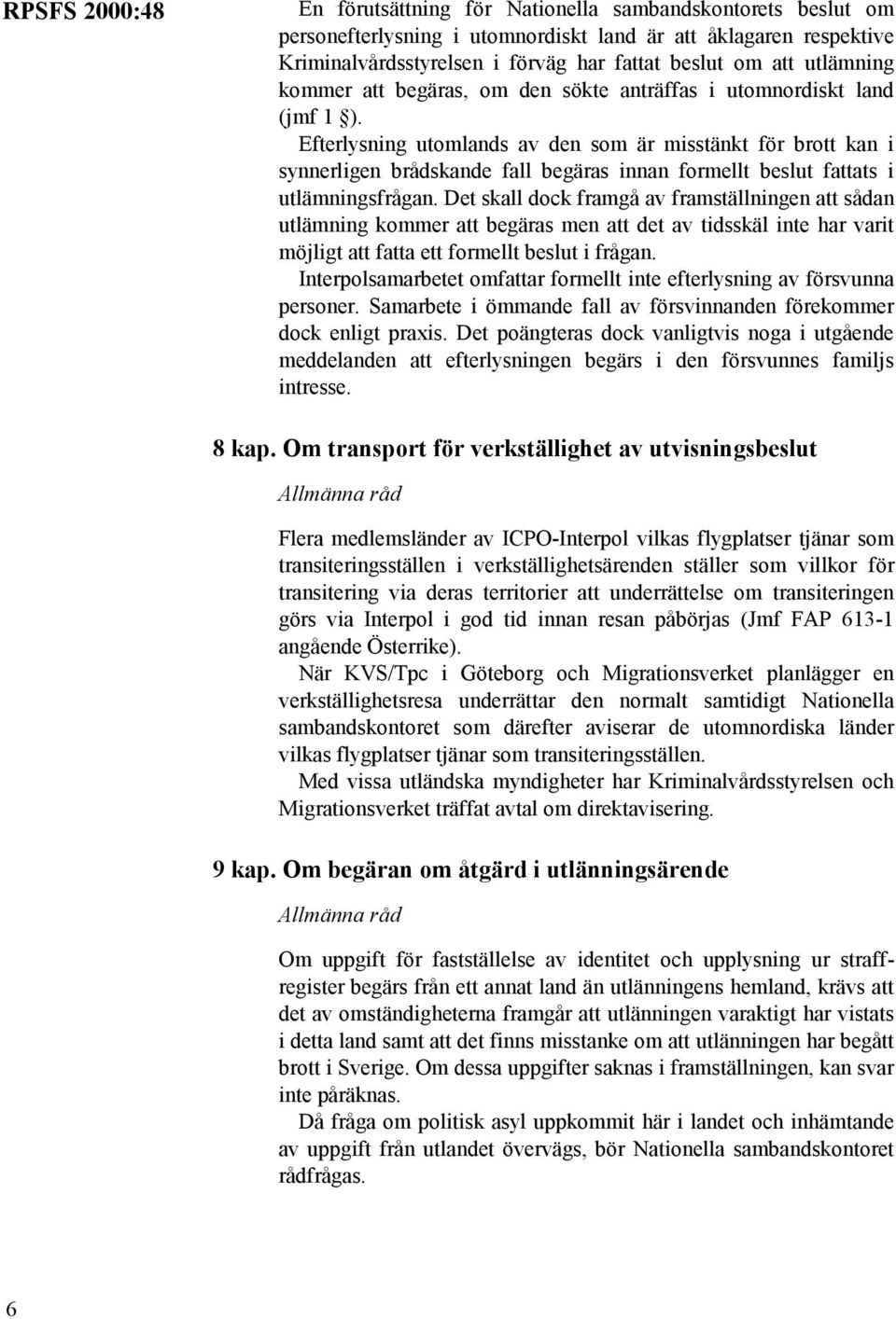 Efterlysning utomlands av den som är misstänkt för brott kan i synnerligen brådskande fall begäras innan formellt beslut fattats i utlämningsfrågan.