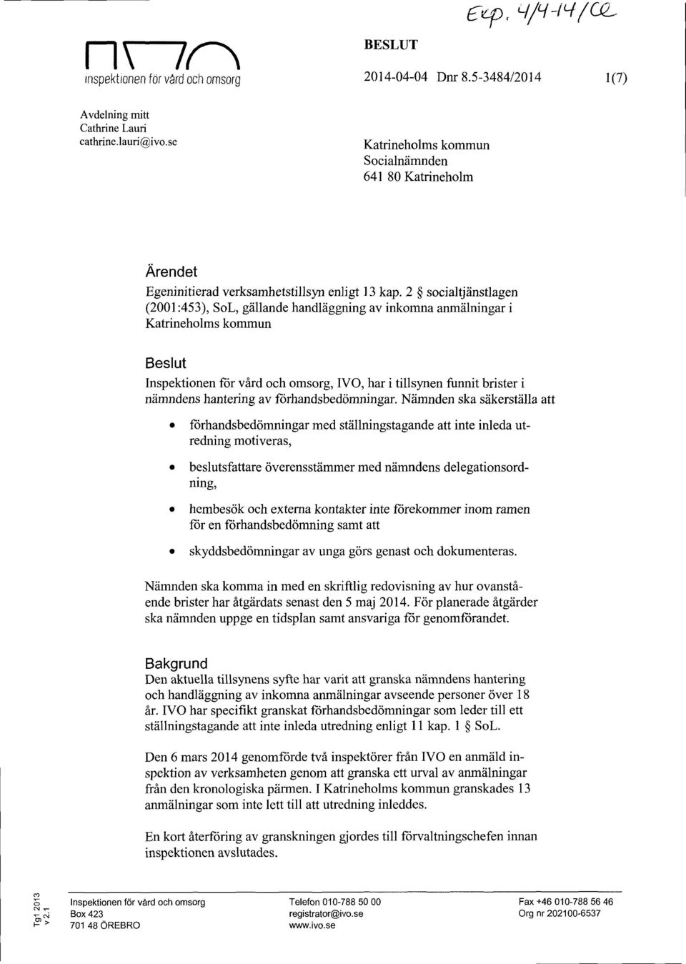 2 socialtjänstlagen (2001:453), SoL, gällande handläggning av inkomna anmälningar i Katrineholms kommun Beslut Inspektionen för vård och omsorg, IVO, har i tillsynen funnit brister i nämndens