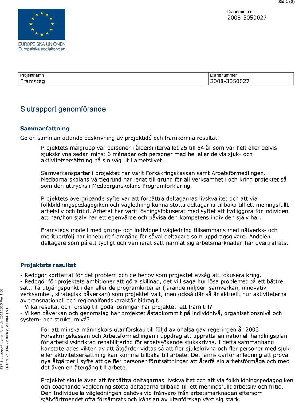 väg ut i arbetslivet. Samverkansparter i projektet har varit Försäkringskassan samt Arbetsförmedlingen.