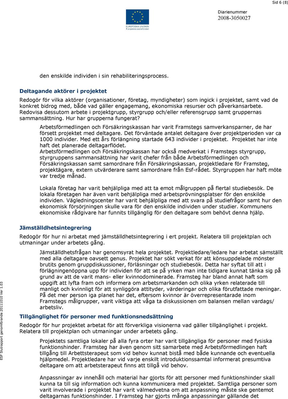 och påverkansarbete. Redovisa dessutom arbete i projektgrupp, styrgrupp och/eller referensgrupp samt gruppernas sammansättning. Hur har grupperna fungerat?