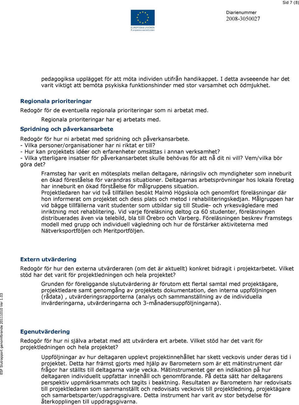 Spridning och påverkansarbete Redogör för hur ni arbetat med spridning och påverkansarbete. - Vilka personer/organisationer har ni riktat er till?