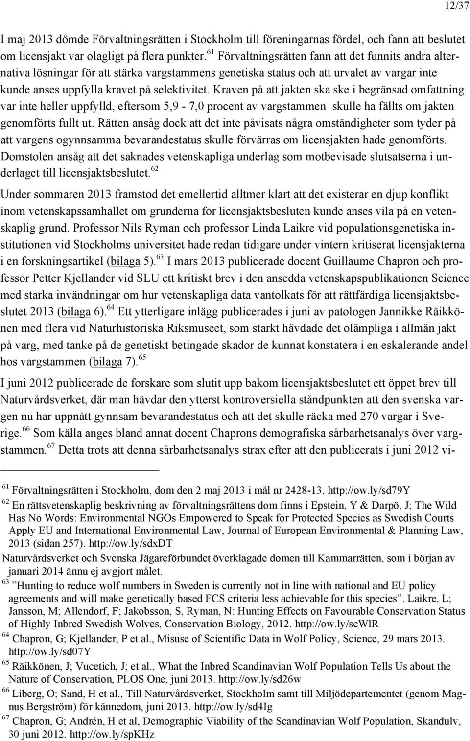 Kraven på att jakten ska ske i begränsad omfattning var inte heller uppfylld, eftersom 5,9-7,0 procent av vargstammen skulle ha fällts om jakten genomförts fullt ut.