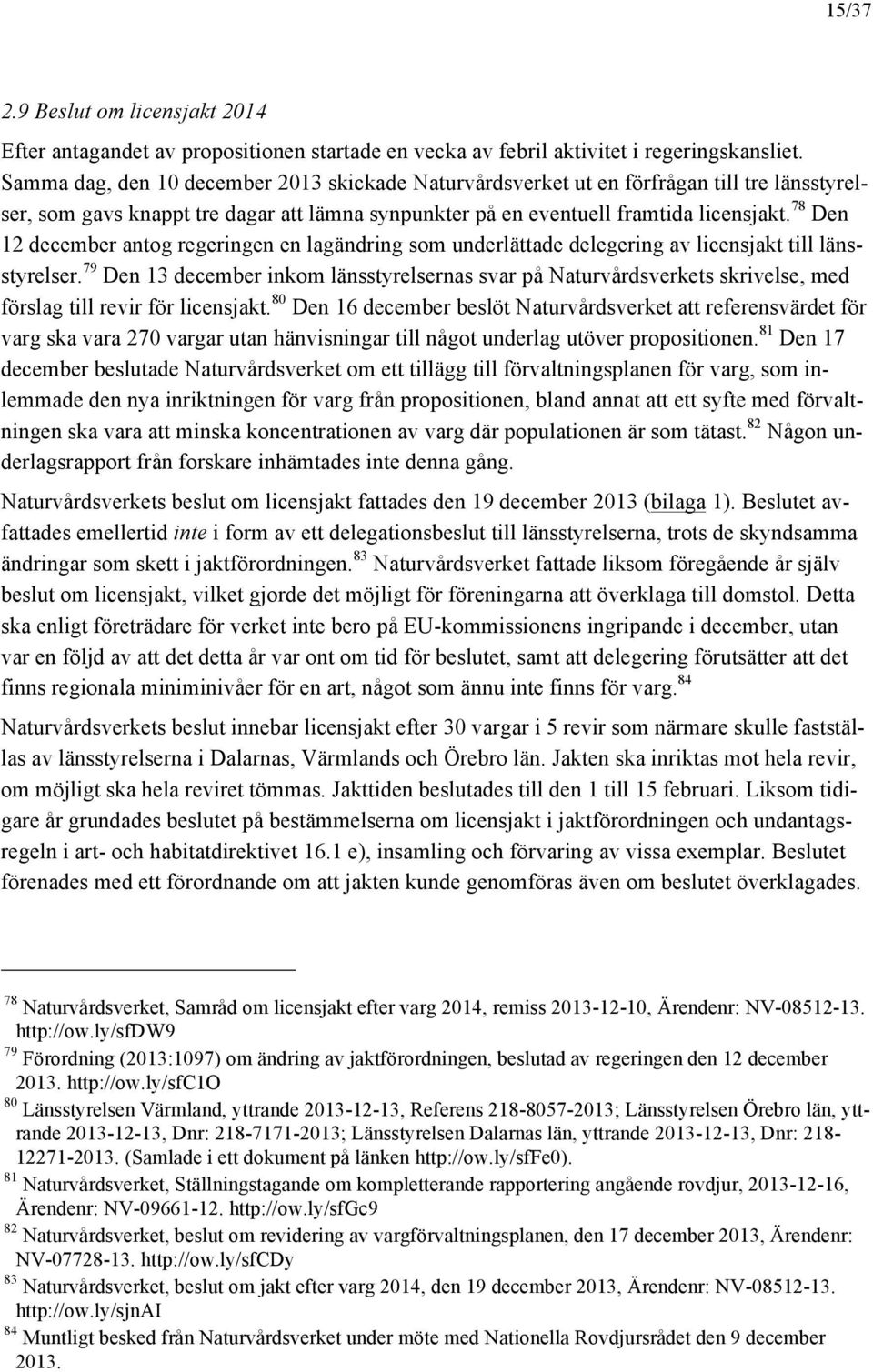 78 Den 12 december antog regeringen en lagändring som underlättade delegering av licensjakt till länsstyrelser.