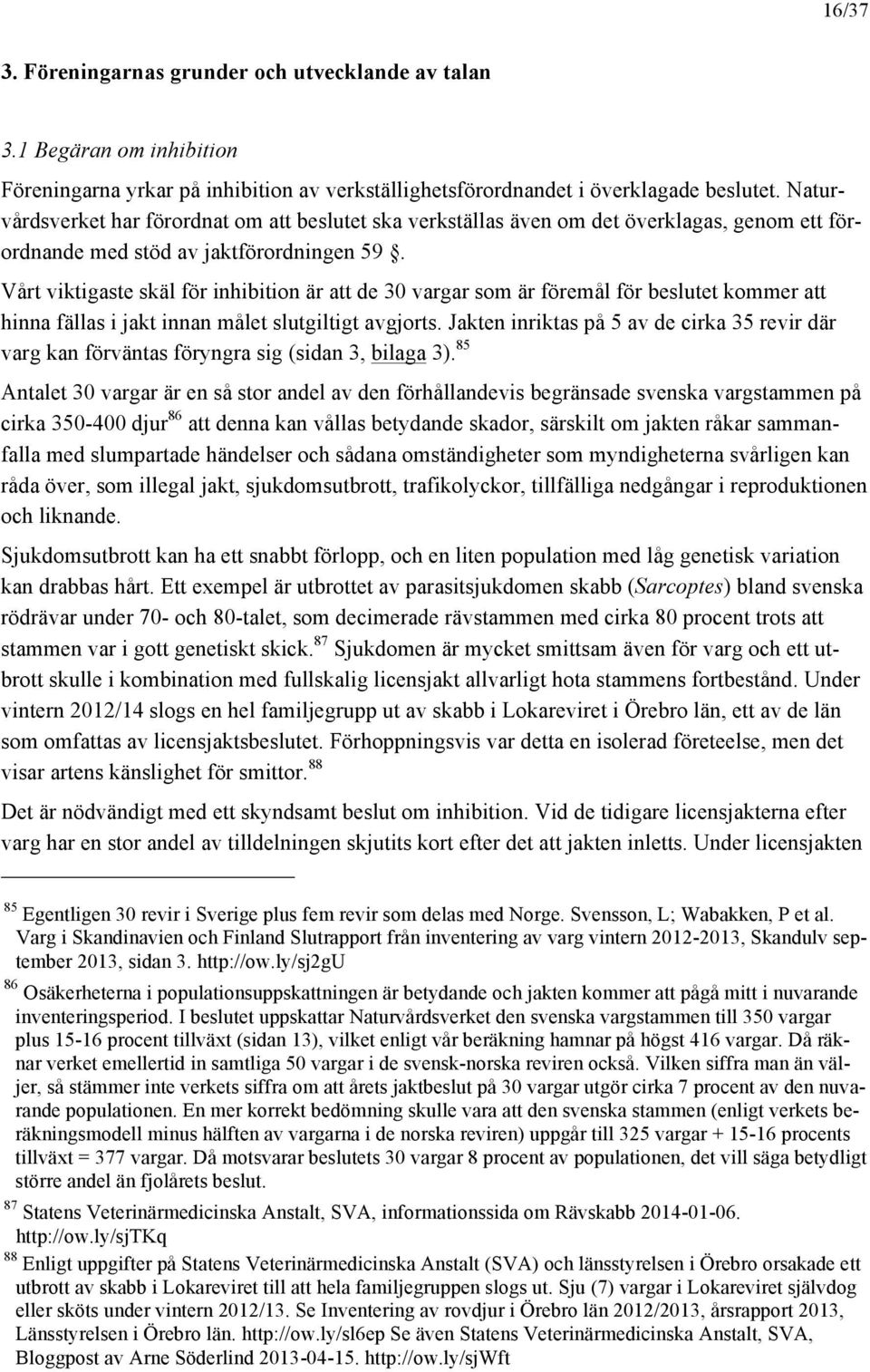 Vårt viktigaste skäl för inhibition är att de 30 vargar som är föremål för beslutet kommer att hinna fällas i jakt innan målet slutgiltigt avgjorts.