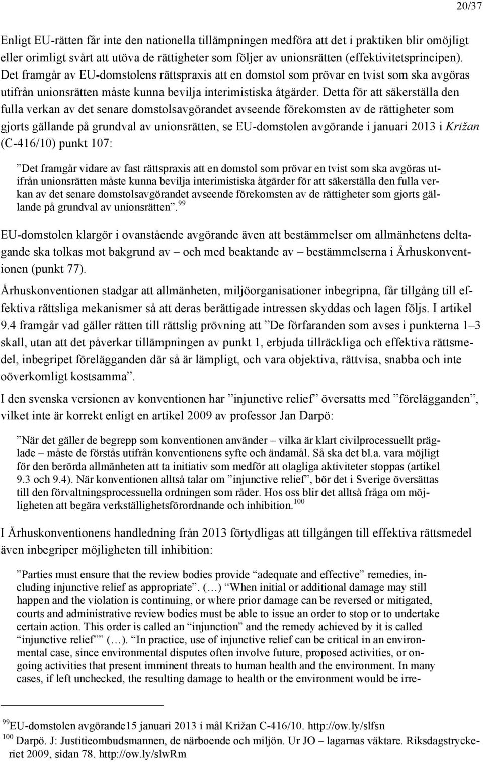 Detta för att säkerställa den fulla verkan av det senare domstolsavgörandet avseende förekomsten av de rättigheter som gjorts gällande på grundval av unionsrätten, se EU-domstolen avgörande i januari