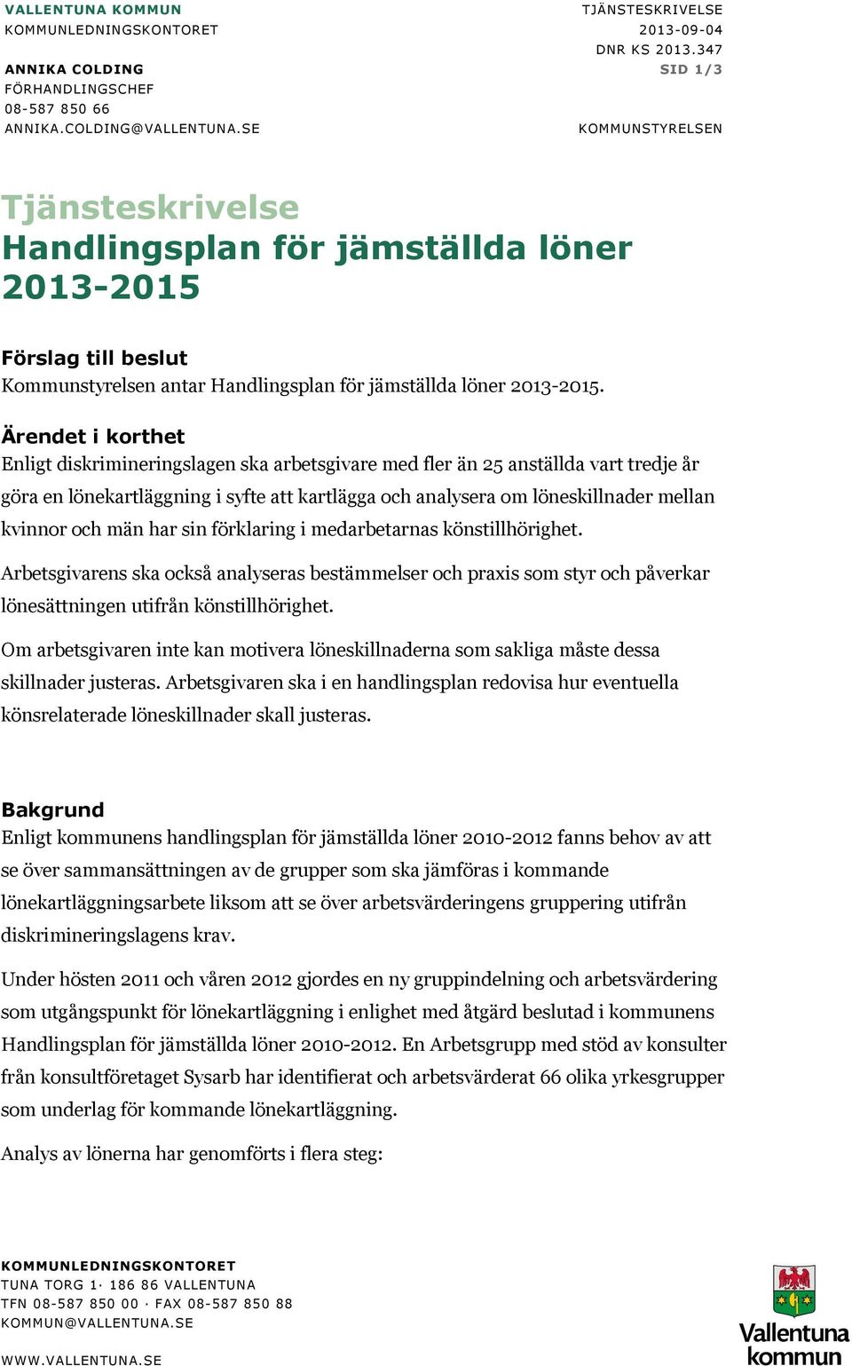 Ärendet i korthet Enligt diskrimineringslagen ska arbetsgivare med fler än 25 anställda vart tredje år göra en lönekartläggning i syfte att kartlägga och analysera om löneskillnader mellan kvinnor