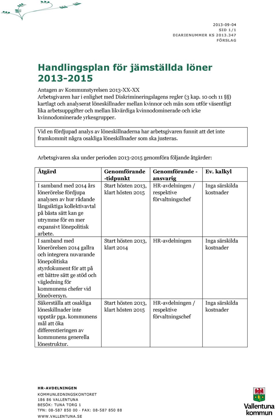 10 och 11 ) kartlagt och analyserat löneskillnader mellan kvinnor och män som utför väsentligt lika arbetsuppgifter och mellan likvärdiga kvinnodominerade och icke kvinnodominerade yrkesgrupper.