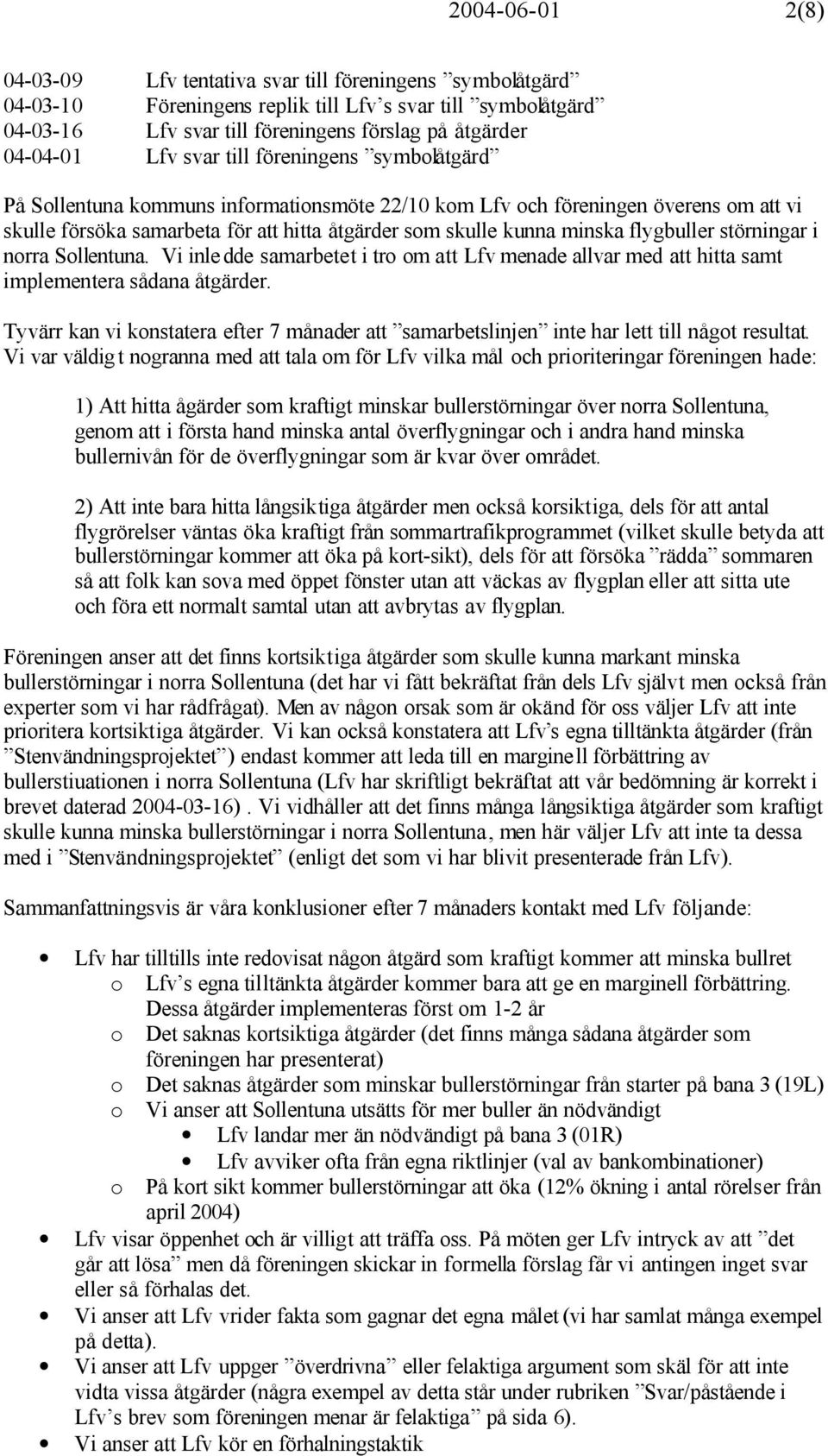 flygbuller störningar i norra Sollentuna. Vi inledde samarbetet i tro om att Lfv menade allvar med att hitta samt implementera sådana åtgärder.