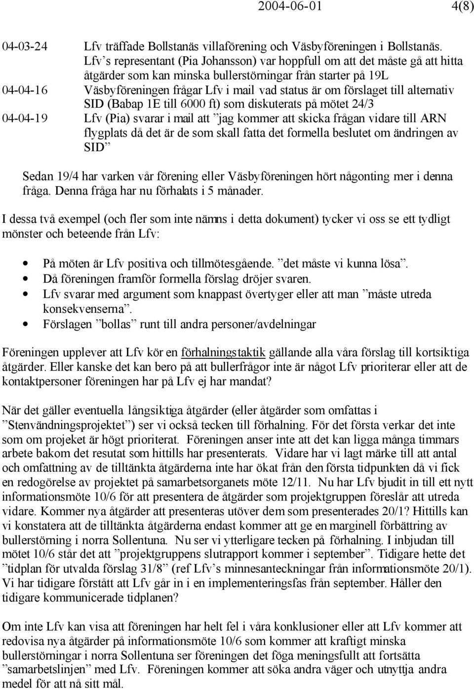 förslaget till alternativ SID (Babap 1E till 6000 ft) som diskuterats på mötet 24/3 04-04-19 Lfv (Pia) svarar i mail att jag kommer att skicka frågan vidare till ARN flygplats då det är de som skall