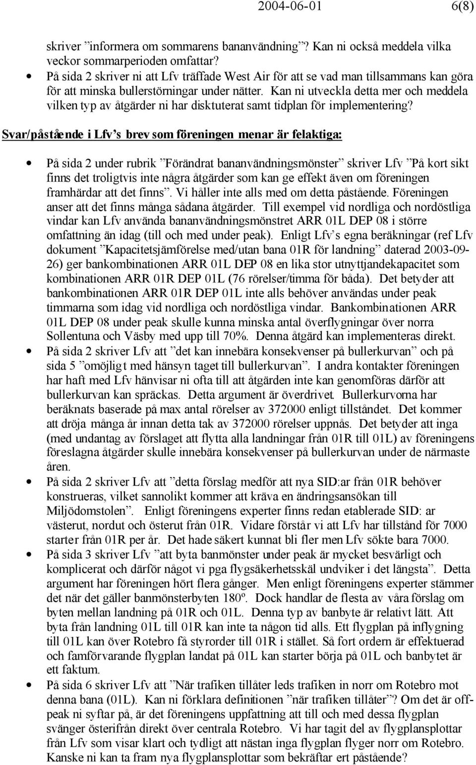 Kan ni utveckla detta mer och meddela vilken typ av åtgärder ni har disktuterat samt tidplan för implementering?