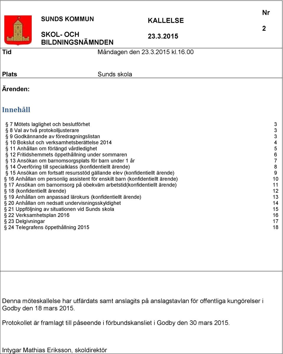 11 Anhållan om förlängd vårdledighet 5 12 Fritidshemmets öppethållning under sommaren 6 13 Ansökan om barnomsorgsplats för barn under 1 år 7 14 Överföring till specialklass (konfidentiellt ärende) 8