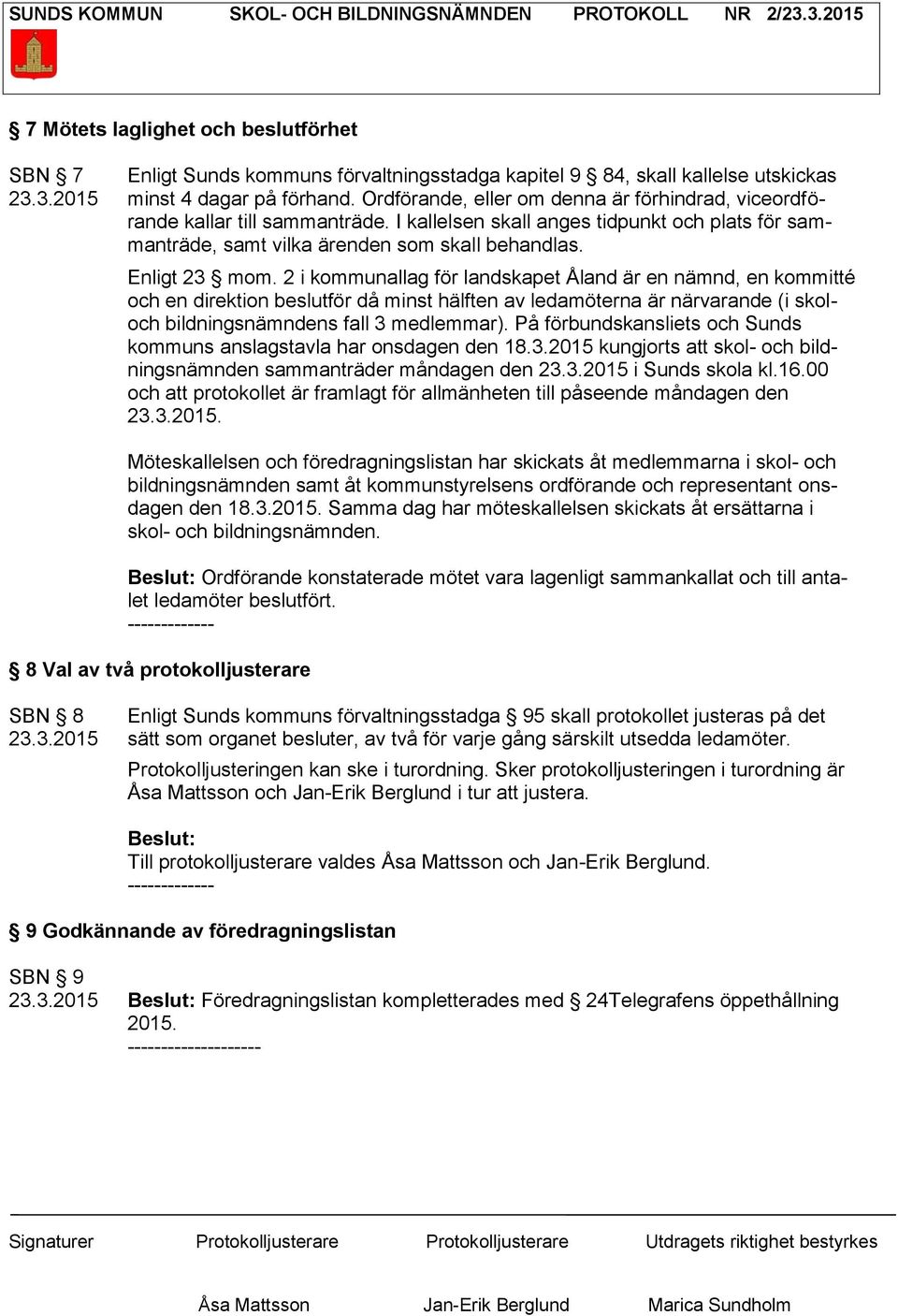 2 i kommunallag för landskapet Åland är en nämnd, en kommitté och en direktion beslutför då minst hälften av ledamöterna är närvarande (i skoloch bildningsnämndens fall 3 medlemmar).