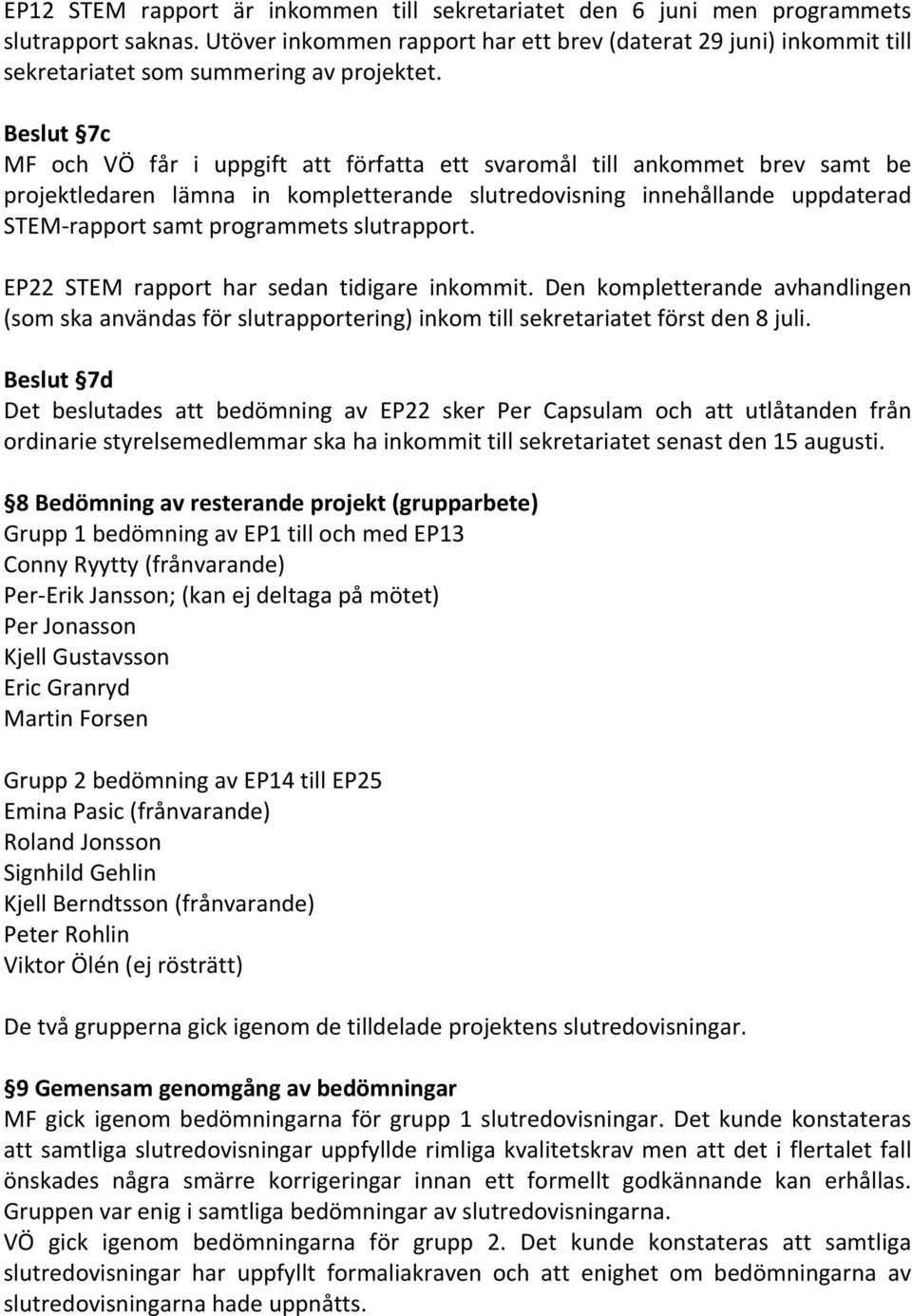 Beslut 7c MF och VÖ får i uppgift att författa ett svaromål till ankommet brev samt be projektledaren lämna in kompletterande slutredovisning innehållande uppdaterad STEM-rapport samt programmets