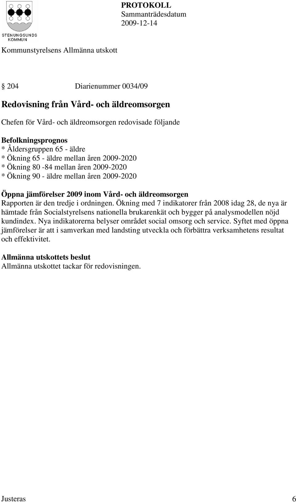 Ökning med 7 indikatorer från 2008 idag 28, de nya är hämtade från Socialstyrelsens nationella brukarenkät och bygger på analysmodellen nöjd kundindex.