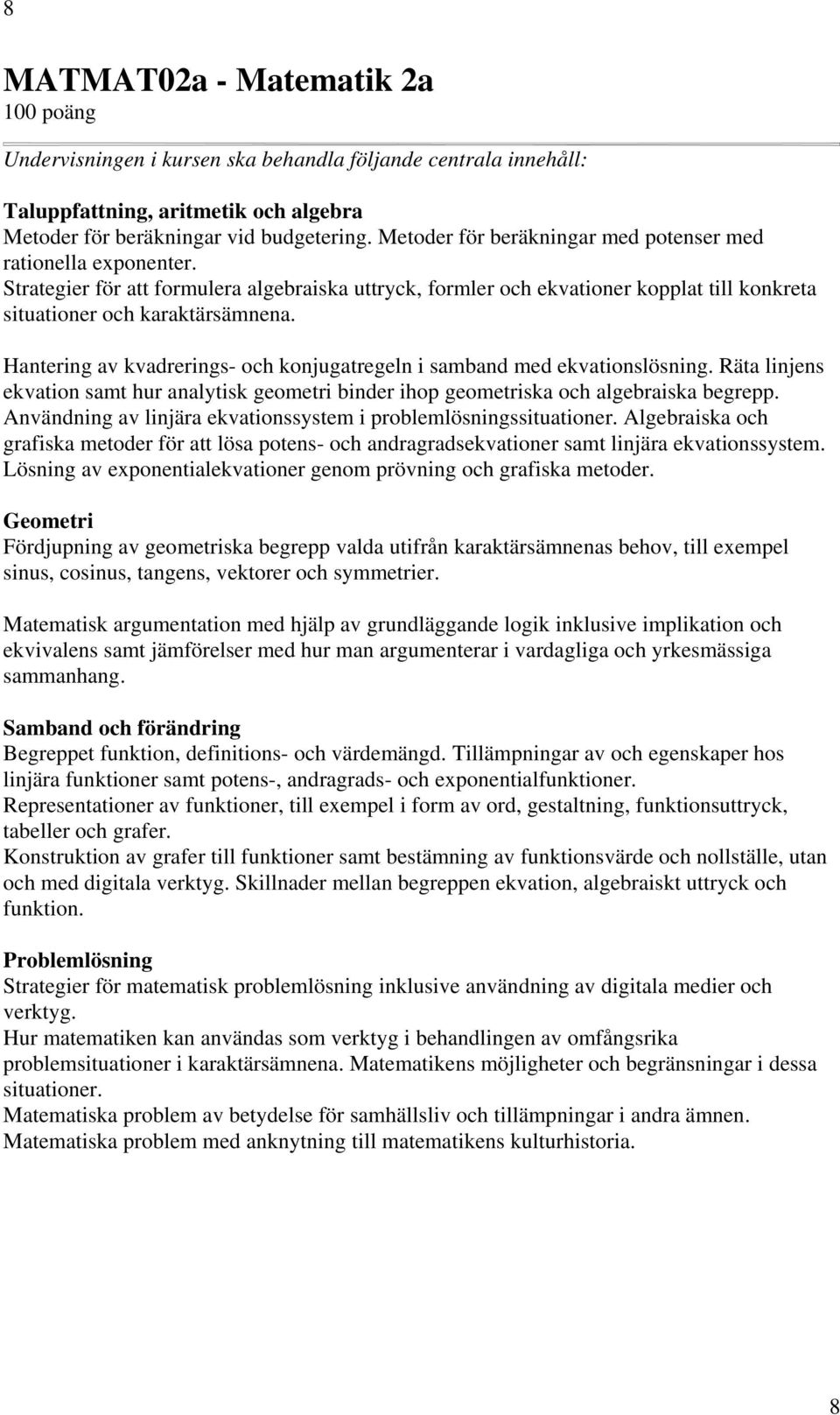 Hantering av kvadrerings- och konjugatregeln i samband med ekvationslösning. Räta linjens ekvation samt hur analytisk geometri binder ihop geometriska och algebraiska begrepp.