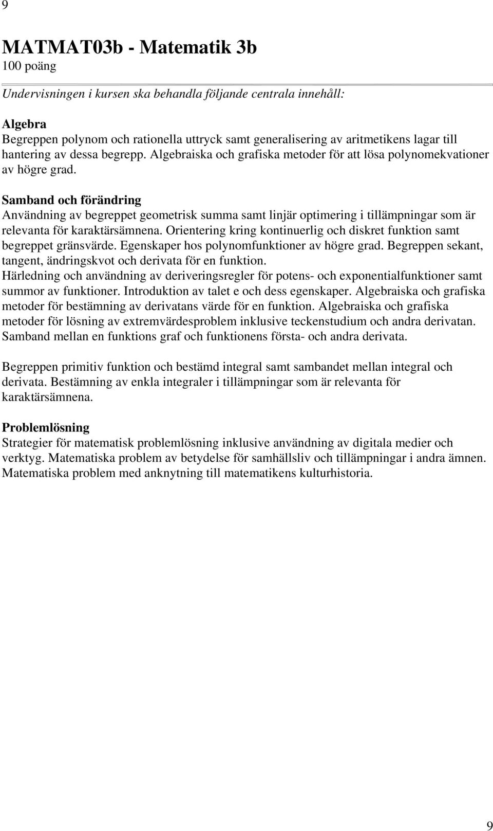 Samband och förändring Användning av begreppet geometrisk summa samt linjär optimering i tillämpningar som är relevanta för karaktärsämnena.