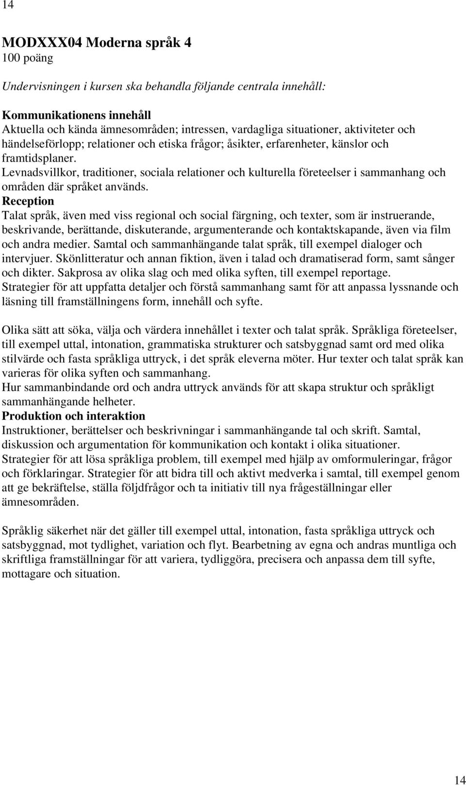 Reception Talat språk, även med viss regional och social färgning, och texter, som är instruerande, beskrivande, berättande, diskuterande, argumenterande och kontaktskapande, även via film och andra