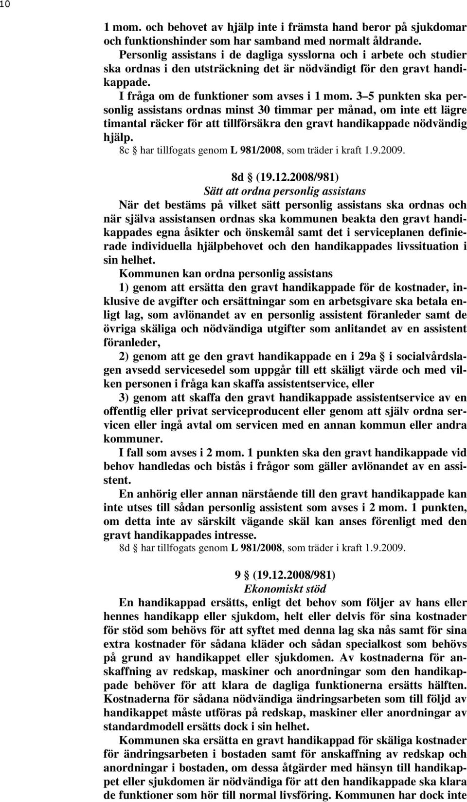 3 5 punkten ska personlig assistans ordnas minst 30 timmar per månad, om inte ett lägre timantal räcker för att tillförsäkra den gravt handikappade nödvändig hjälp.