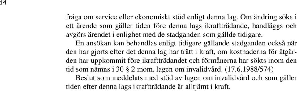 En ansökan kan behandlas enligt tidigare gällande stadganden också när den har gjorts efter det denna lag har trätt i kraft, om kostnaderna för åtgärden har