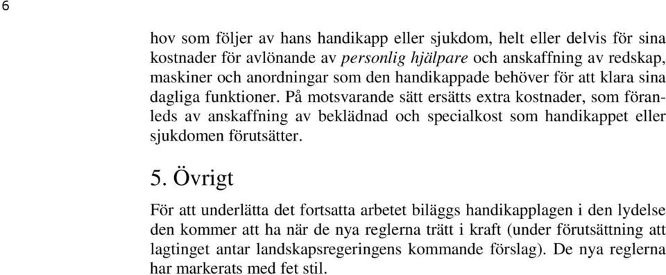 På motsvarande sätt ersätts extra kostnader, som föranleds av anskaffning av beklädnad och specialkost som handikappet eller sjukdomen förutsätter. 5.