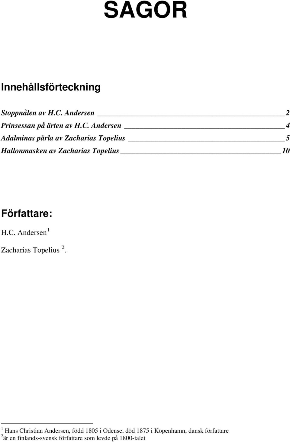 Andersen 4 Adalminas pärla av Zacharias Topelius 5 Hallonmasken av Zacharias Topelius 10