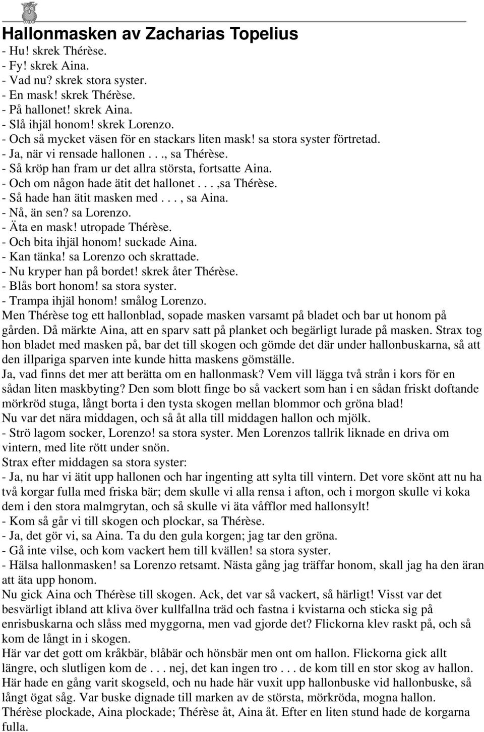 - Och om någon hade ätit det hallonet...,sa Thérèse. - Så hade han ätit masken med..., sa Aina. - Nå, än sen? sa Lorenzo. - Äta en mask! utropade Thérèse. - Och bita ihjäl honom! suckade Aina.