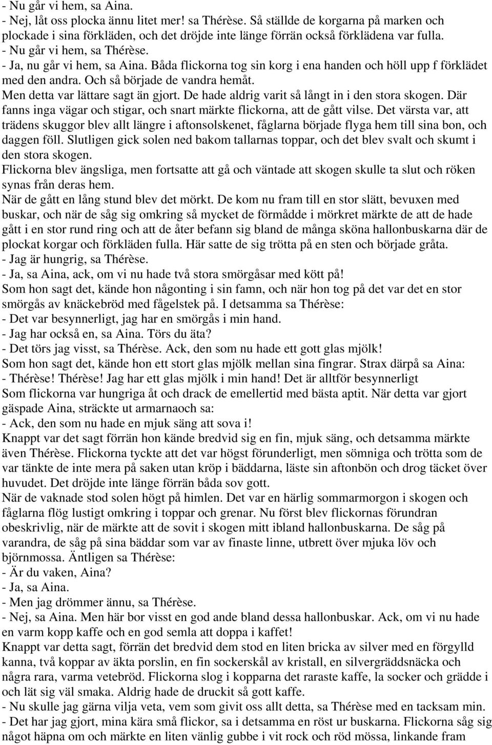 Men detta var lättare sagt än gjort. De hade aldrig varit så långt in i den stora skogen. Där fanns inga vägar och stigar, och snart märkte flickorna, att de gått vilse.