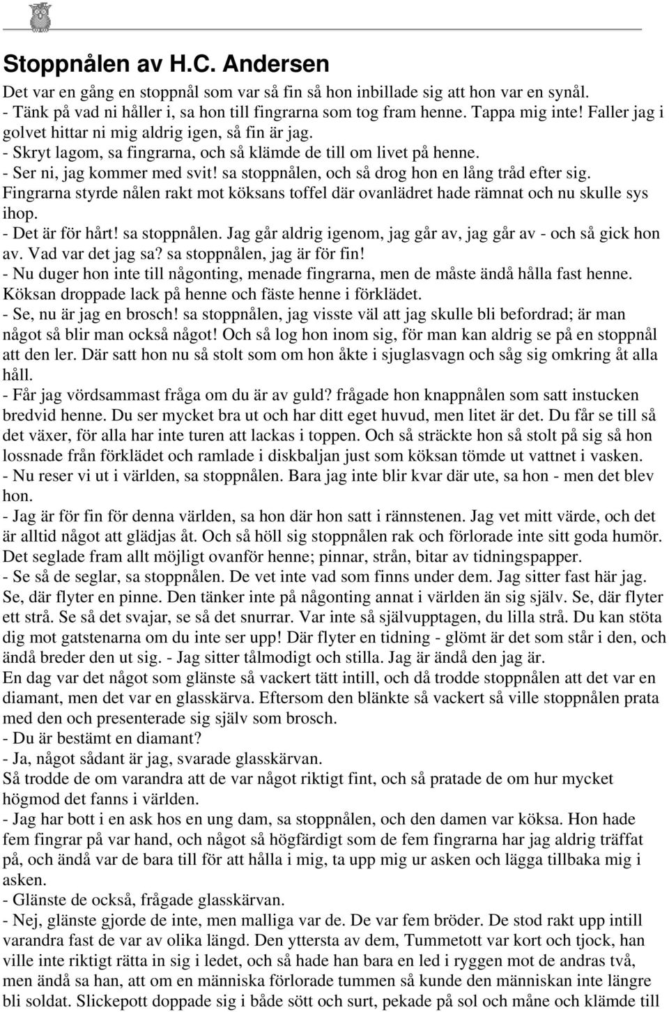 sa stoppnålen, och så drog hon en lång tråd efter sig. Fingrarna styrde nålen rakt mot köksans toffel där ovanlädret hade rämnat och nu skulle sys ihop. - Det är för hårt! sa stoppnålen.