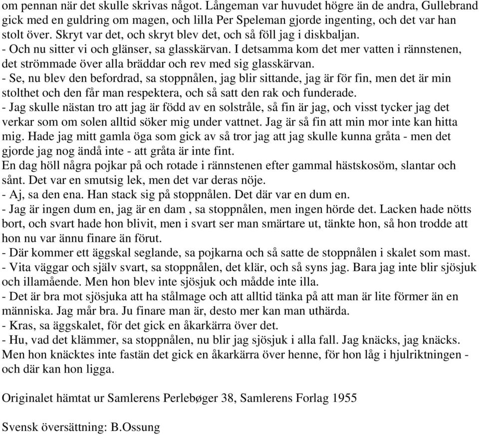 I detsamma kom det mer vatten i rännstenen, det strömmade över alla bräddar och rev med sig glasskärvan.