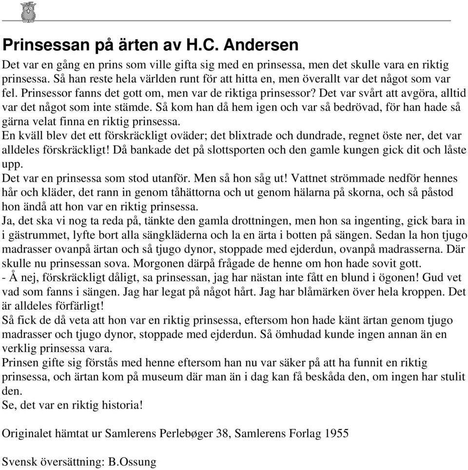 Det var svårt att avgöra, alltid var det något som inte stämde. Så kom han då hem igen och var så bedrövad, för han hade så gärna velat finna en riktig prinsessa.