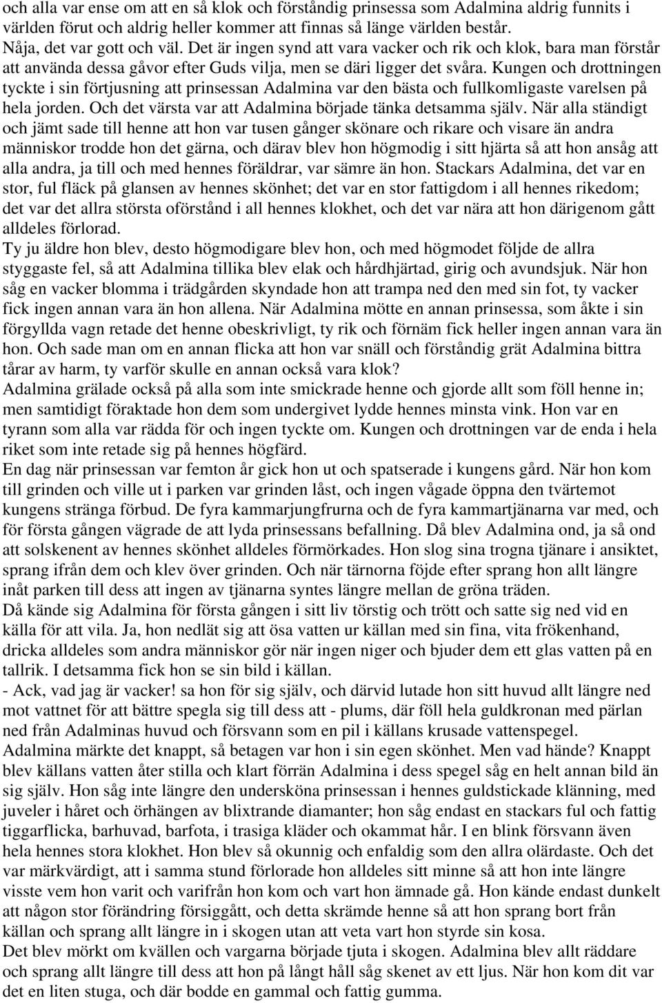 Kungen och drottningen tyckte i sin förtjusning att prinsessan Adalmina var den bästa och fullkomligaste varelsen på hela jorden. Och det värsta var att Adalmina började tänka detsamma själv.