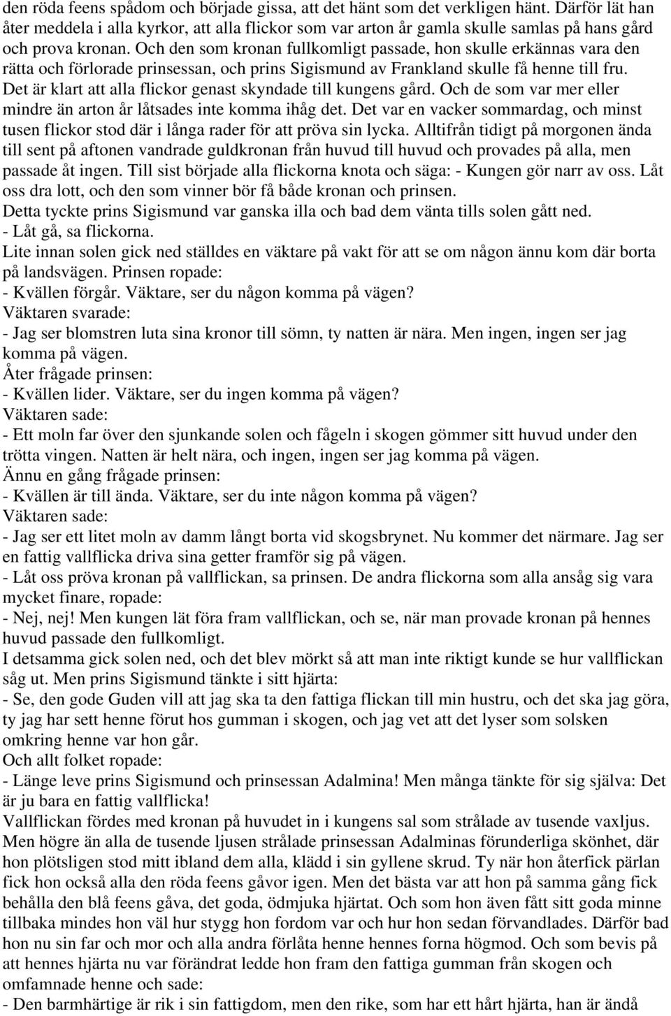 Och den som kronan fullkomligt passade, hon skulle erkännas vara den rätta och förlorade prinsessan, och prins Sigismund av Frankland skulle få henne till fru.