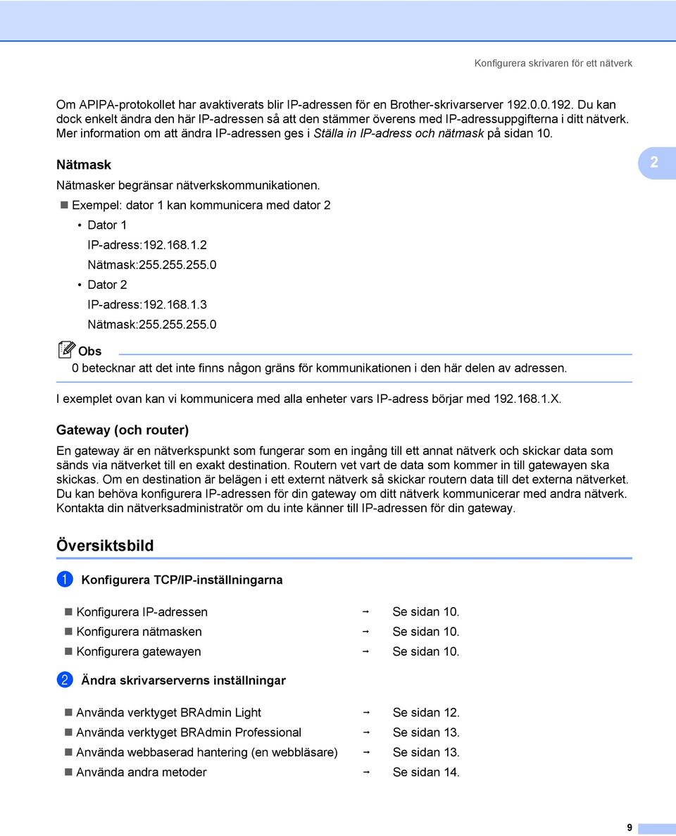 Mer information om att ändra IP-adressen ges i Ställa in IP-adress och nätmask på sidan 10. Nätmask 2 Nätmasker begränsar nätverkskommunikationen.