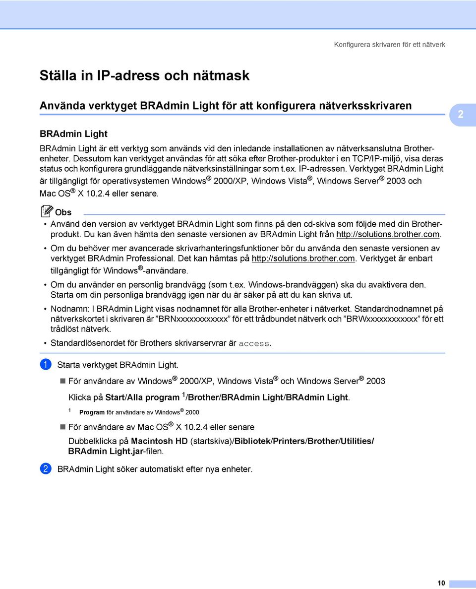 Dessutom kan verktyget användas för att söka efter Brother-produkter i en TCP/IP-miljö, visa deras status och konfigurera grundläggande nätverksinställningar som t.ex. IP-adressen.