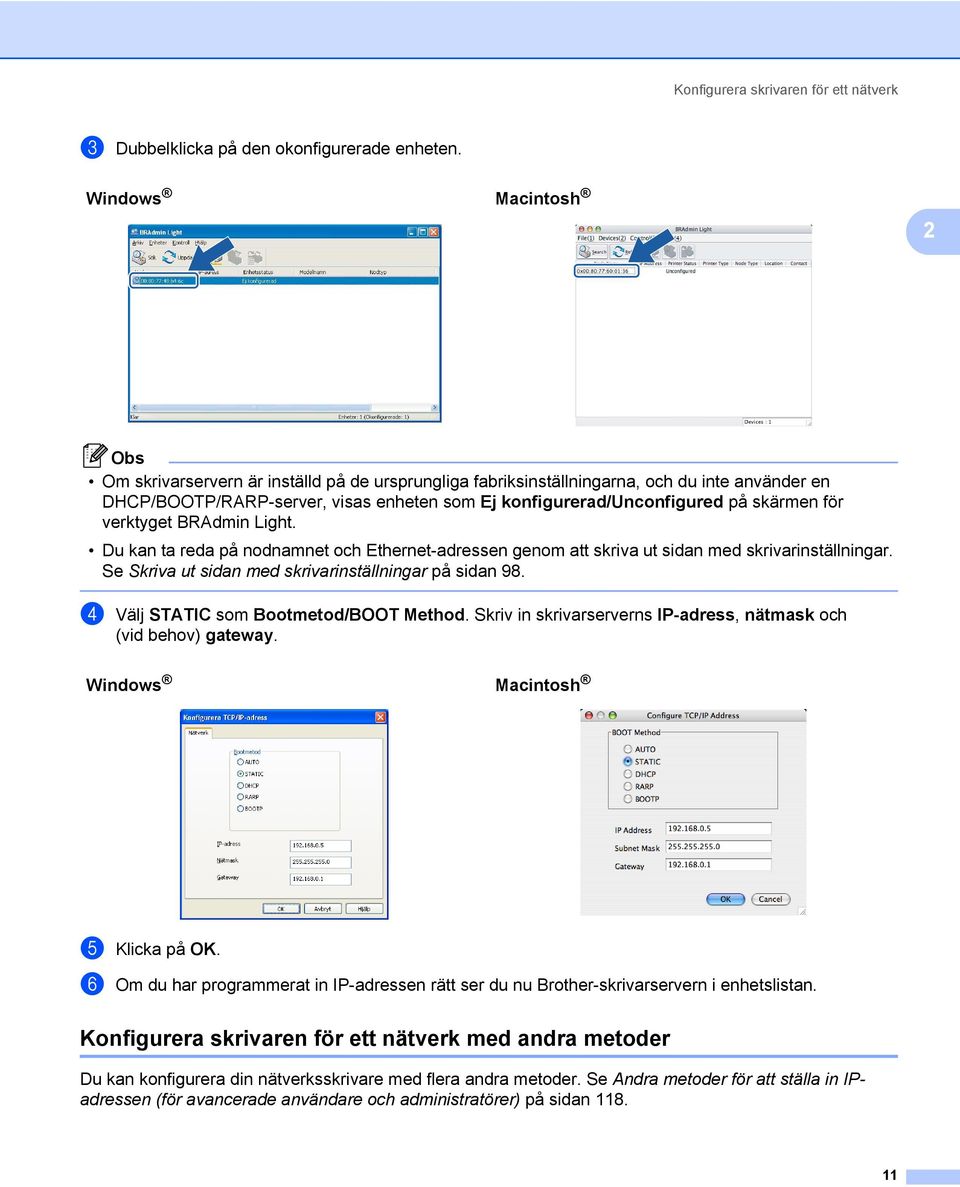 för verktyget BRAdmin Light. Du kan ta reda på nodnamnet och Ethernet-adressen genom att skriva ut sidan med skrivarinställningar. Se Skriva ut sidan med skrivarinställningar på sidan 98.