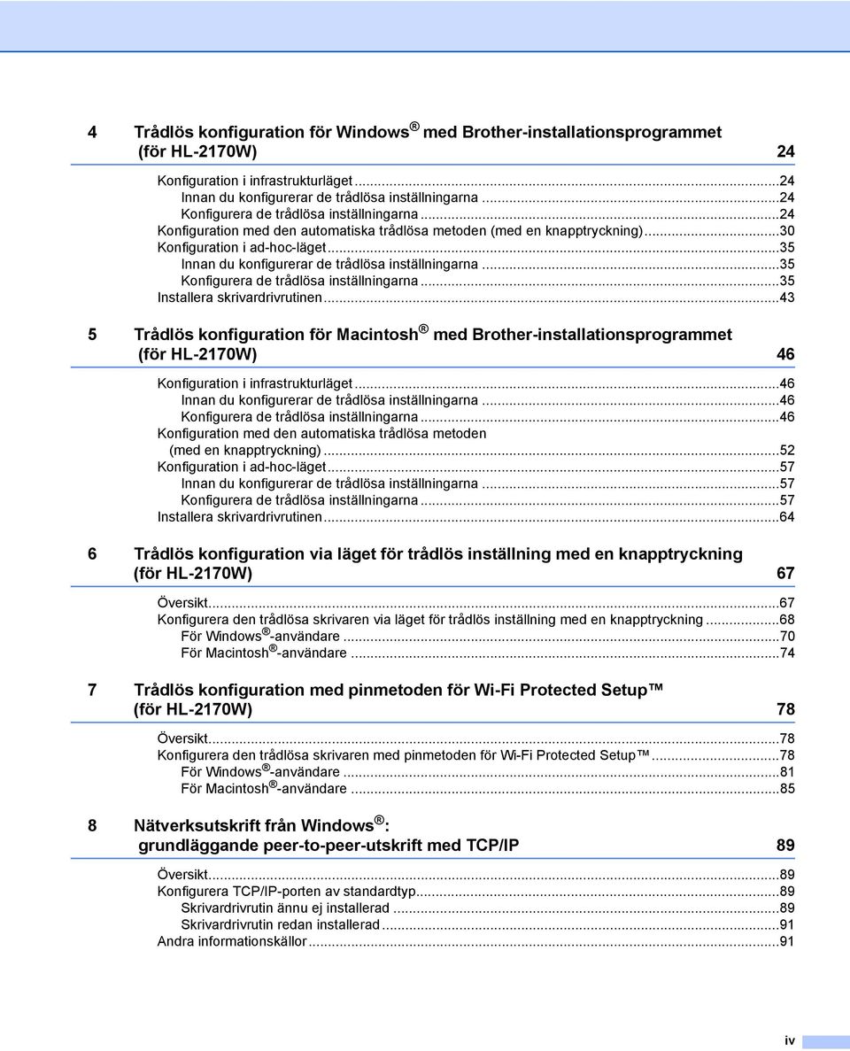 ..35 Innan du konfigurerar de trådlösa inställningarna...35 Konfigurera de trådlösa inställningarna...35 Installera skrivardrivrutinen.