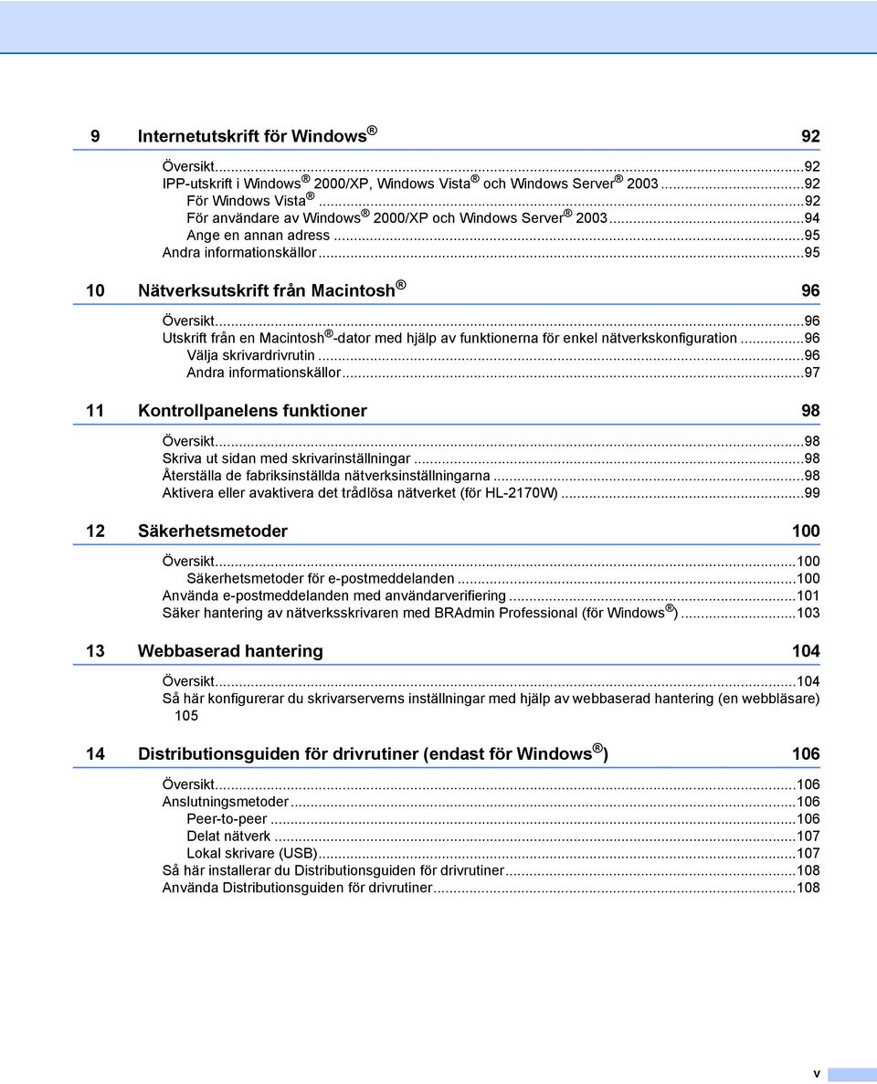 ..96 Utskrift från en Macintosh -dator med hjälp av funktionerna för enkel nätverkskonfiguration...96 Välja skrivardrivrutin...96 Andra informationskällor.