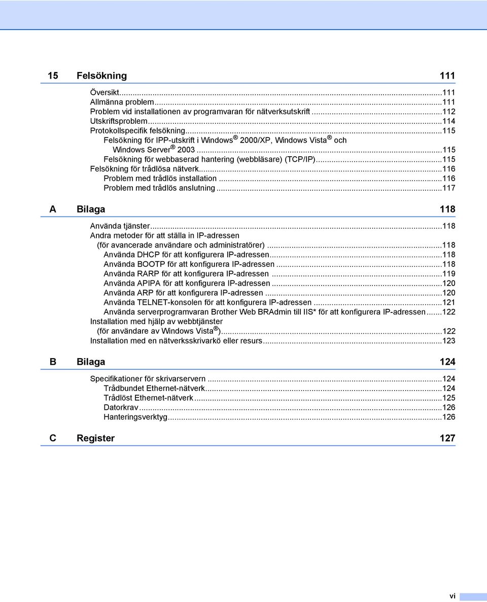 ..116 Problem med trådlös installation...116 Problem med trådlös anslutning...117 A Bilaga 118 Använda tjänster.