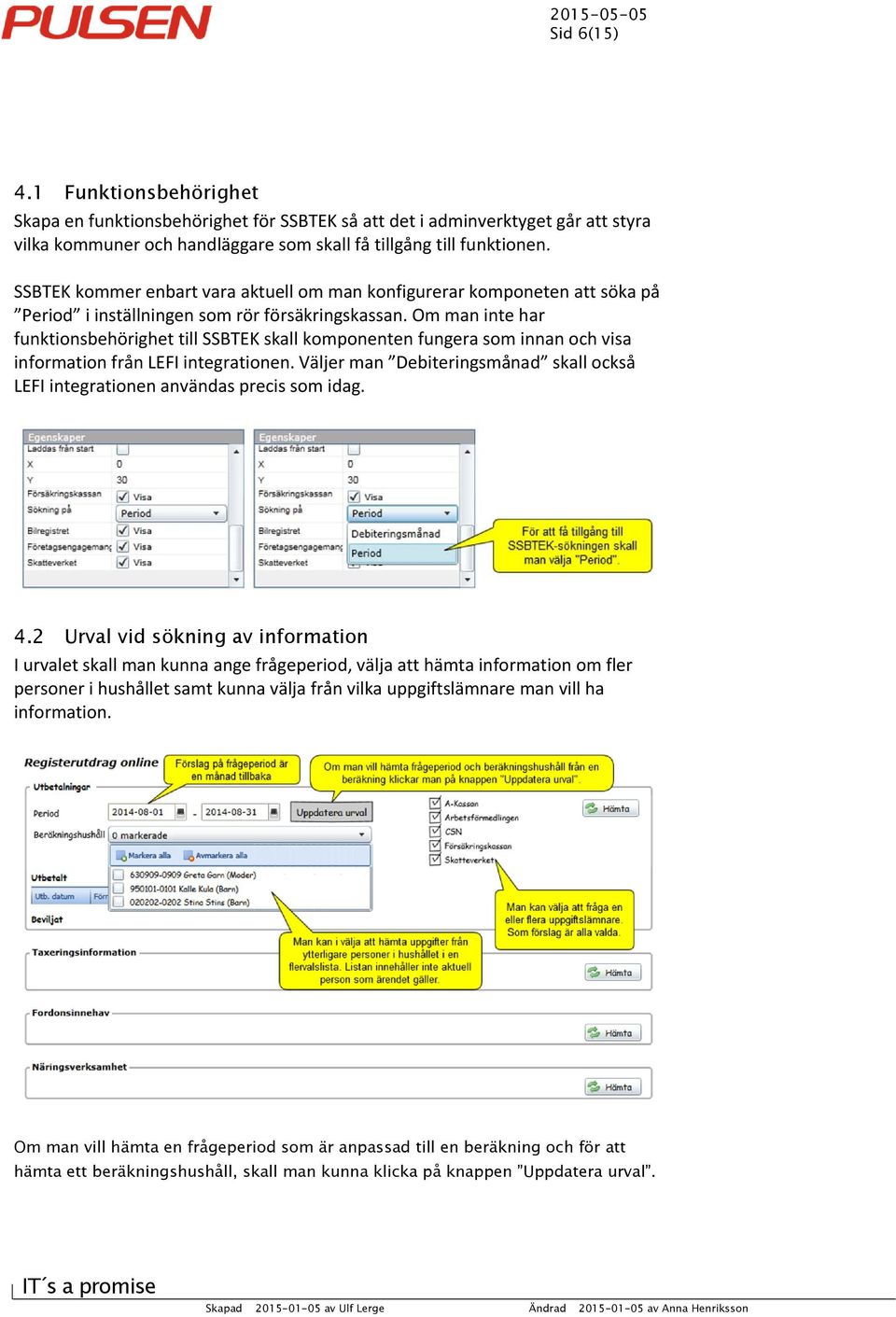 Om man inte har funktionsbehörighet till SSBTEK skall komponenten fungera som innan och visa information från LEFI integrationen.