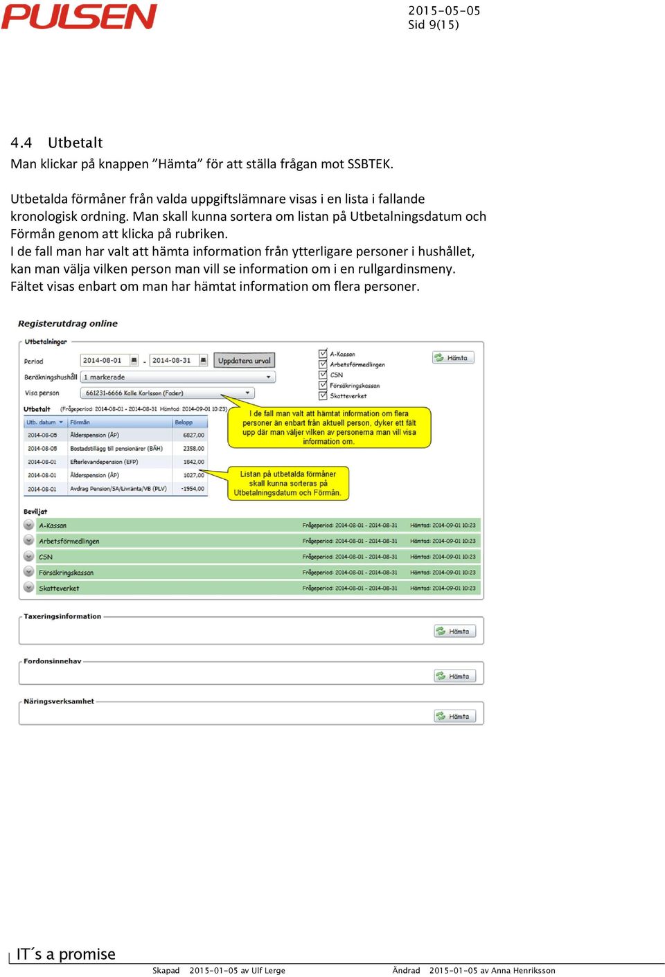 Man skall kunna sortera om listan på Utbetalningsdatum och Förmån genom att klicka på rubriken.